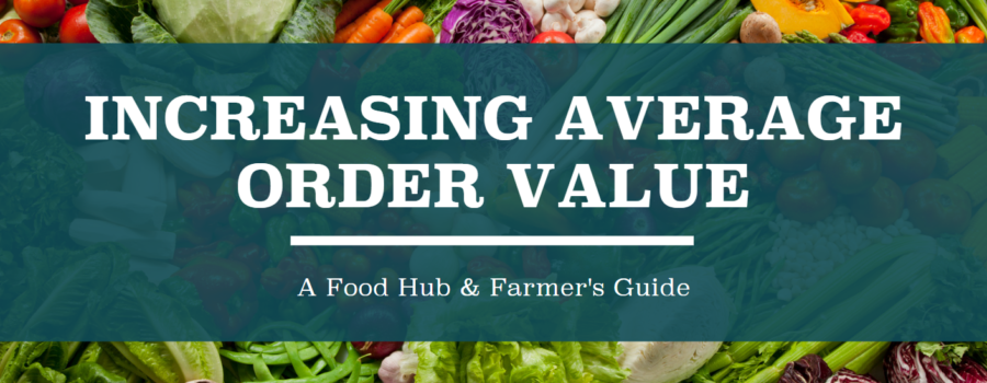 Increasing Average Order Value: A Food Hub & Farmer’s Guide