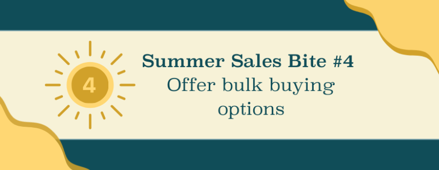 Summer Sales Bite #4: Offer bulk buying options to increase your weekly sales