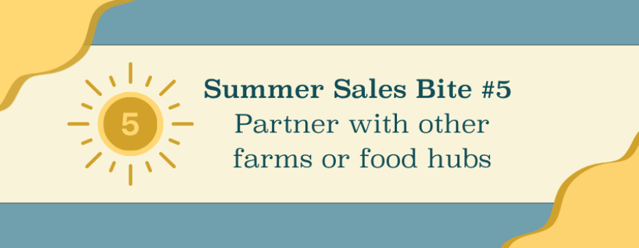 Summer Sales Bite #5: Expand your product list by partnering with other farms or food hubs