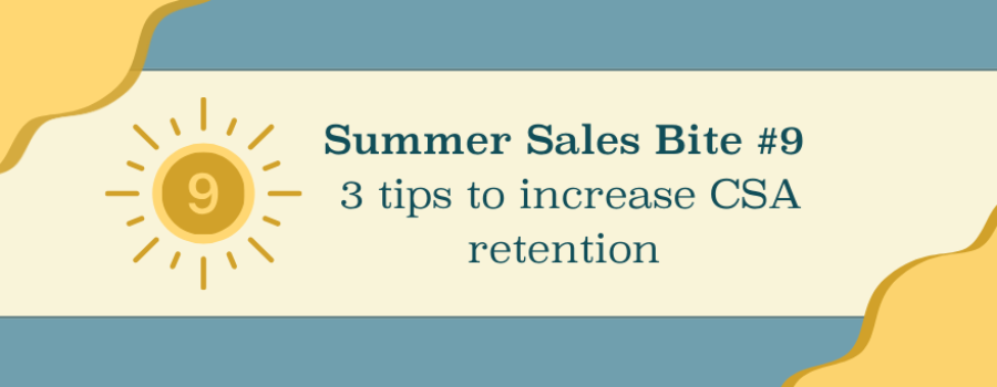 Summer Sales Bite #9: Encourage CSA customers to keep coming back with these three tips