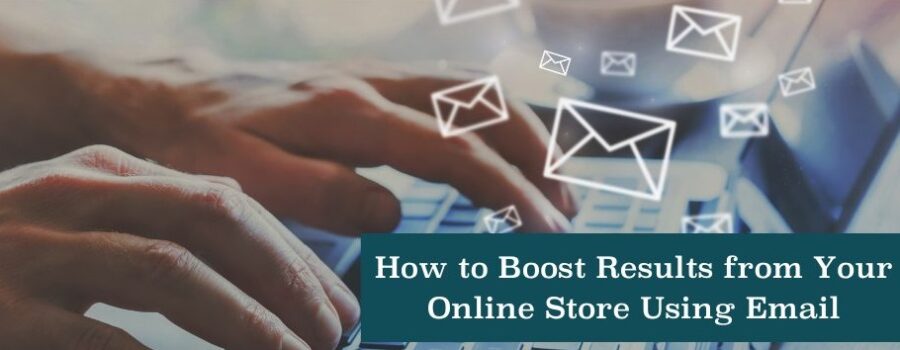 How to Boost Results from Your Online Store Using Email