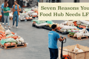 Seven Reasons Your Food Hub Needs LFM