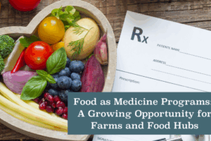 Food as Medicine Programs: A Growing Opportunity for Farms and Food Hubs
