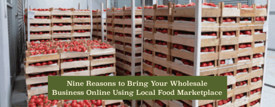 9 Reasons to Bring Your Wholesale Business Online with Local Food Marketplace