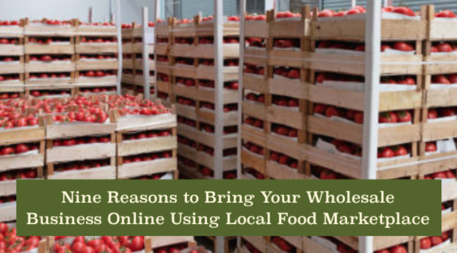 9 Reasons to Bring Your Wholesale Business Online with Local Food Marketplace