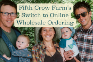How Fifth Crow Farm Reduced Wholesale Order Errors with LFM’s Online Ordering Software