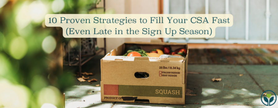10 Proven Strategies to Fill Your CSA Fast (Even Late in the Sign Up Season)