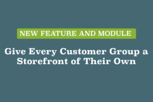 Give Every Customer Group a Storefront of Their Own